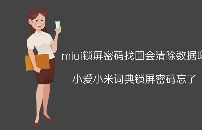 miui锁屏密码找回会清除数据吗 小爱小米词典锁屏密码忘了？